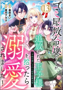 ゴミ屋敷令嬢ですが、追放された王子様(子供の姿にされた超有能魔法使い)を拾ったら溺愛されました! コミック版(分冊版) 13巻