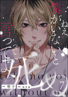 ねえ、僕がいないと死ぬって言ってよ(分冊版) 7巻