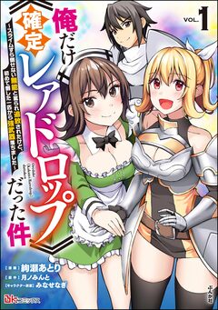 俺だけ《確定レアドロップ》だった件 ～スライムすら倒せない無能と罵られ追放されたけど、初めて倒した一匹から強武器落ちました～ コミック版 1巻