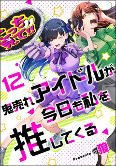 鬼売れアイドルが今日も私を推してくる(分冊版) 12巻