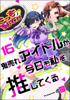鬼売れアイドルが今日も私を推してくる(分冊版) 16巻