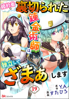 婚約者に裏切られた錬金術師は、独立して『ざまぁ』します コミック版 (分冊版) 19巻