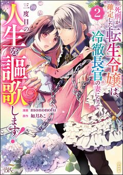 死刑が確定した転生令嬢は、冷徹長官の妻になって三度目の人生を謳歌します! コミック版 2巻