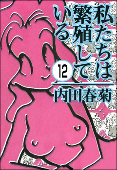 私たちは繁殖している(分冊版) 12巻