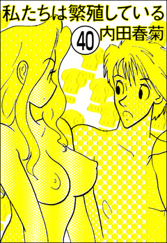 私たちは繁殖している(分冊版) 40巻