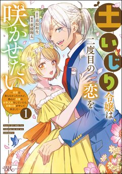 土いじり令嬢は二度目の恋を咲かせたい ~初恋は実らなかったけれど、熱心に花壇のお手入れをしていたら、本物の恋がやって来ました~ コミック版 1巻