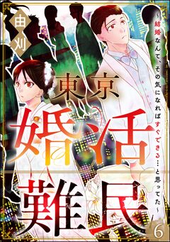 東京婚活難民 ~結婚なんて、その気になればすぐできる…と思ってた~(分冊版) 6巻