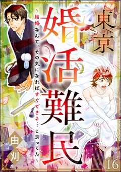 東京婚活難民 ～結婚なんて、その気になればすぐできる…と思ってた～(分冊版) 16巻