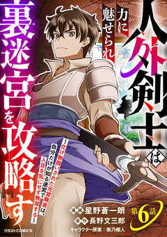 人外剣士は力に魅せられ裏迷宮を攻略す~化け物扱いされた元冒険者は、自分だけが知る迷宮で人目を気にせず無双する~【分冊版】 6巻