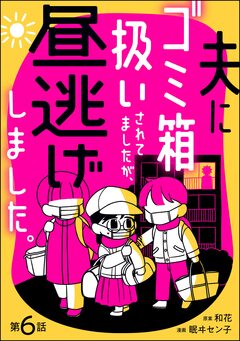 夫にゴミ箱扱いされてましたが、昼逃げしました。(分冊版) 6巻
