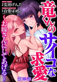 竜くんのサイコな求愛 ～お嫁さんにしてあげる～(分冊版) 22巻