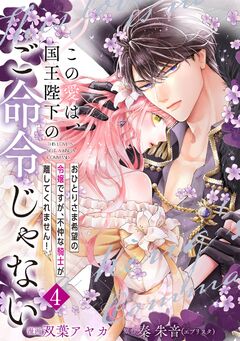 【単行本】この愛は、国王陛下のご命令じゃない ～おひとりさま希望の令嬢ですが、不仲な騎士が離してくれません!～ 4巻