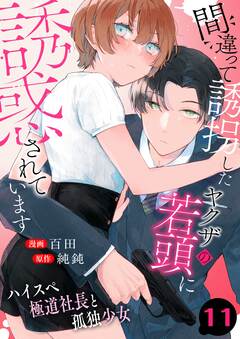 間違って誘拐したヤクザの若頭に誘惑されています～ハイスペ極道社長と孤独少女～ 11巻