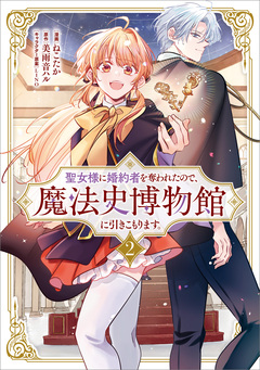 聖女様に婚約者を奪われたので、魔法史博物館に引きこもります。(コミック) 2巻