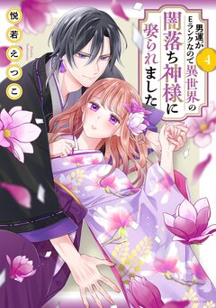 男運がEランクなので異世界の闇落ち神様に娶られました【コミックス版】 4巻