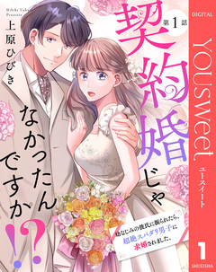 【単話売】契約婚じゃなかったんですか!? 幼なじみの彼氏に振られたら、超絶スパダリ男子に求婚されました。 1巻