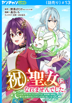祝・聖女になれませんでした。このままステルスしたいのですが、悪役顔と精霊に愛され体質のせいでやっぱり色々起こります(話売り) 13巻