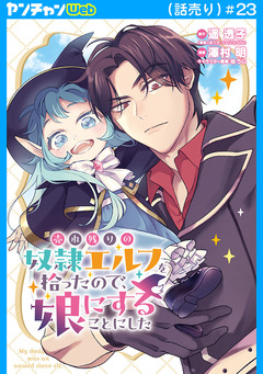 売れ残りの奴隷エルフを拾ったので、娘にすることにした(話売り) 23巻