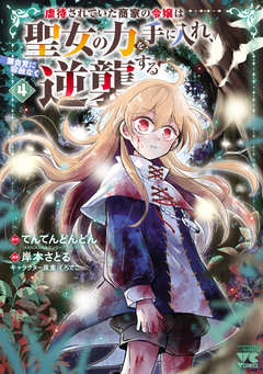 虐待されていた商家の令嬢は聖女の力を手に入れ、無自覚に容赦なく逆襲する【電子単行本】 4巻