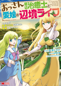 おっさん底辺治癒士と愛娘の辺境ライフ～中年男が回復スキルに覚醒して、英雄へ成り上がる～(コミック) 3巻