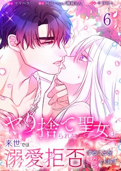 ヤり捨てられた聖女は、来世では溺愛拒否することを誓います【分冊版】 6巻
