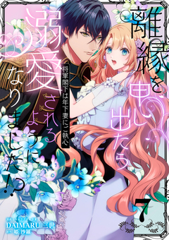 離縁を申し出たら溺愛されるようになりました!? ～将軍閣下は年下妻にご執心～【単話版】 7巻