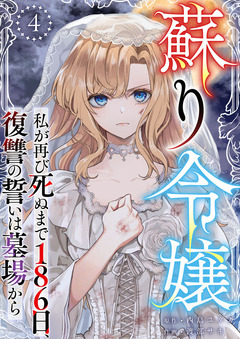 蘇り令嬢 ～私が再び死ぬまで186日、復讐の誓いは墓場から～ 4巻