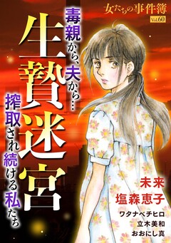 女たちの事件簿Vol.60~生贄迷宮ー毒親から、夫から…搾取され続ける私たちー~ 1巻