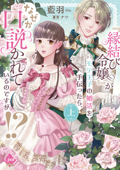 『縁結び令嬢』がモテ王子の婚活を手伝ったら、なぜか口説かれているのですが!?【単行本版】【電子限定ペーパー付】 1巻