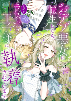 おデブ悪女に転生したら、なぜかラスボス王子様に執着されています 5巻