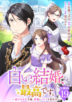 白い結婚、最高です。～虐げられた令嬢、新妻とメイドを兼任中～【分冊版】 19巻