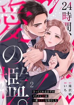 24時間、愛の檻。~守ってくれるはずのイケメンSPは一番キケンな男でした 2巻