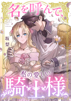 名を呼んで、私の愛しい騎士様 1巻