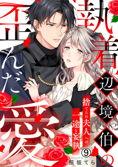 執着辺境伯の歪んだ愛～捨てられ夫人への一途な妄執～ 9巻