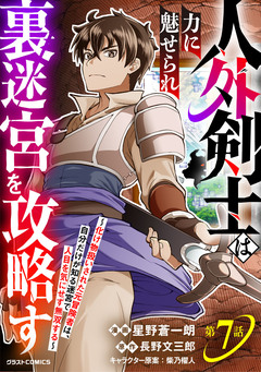 人外剣士は力に魅せられ裏迷宮を攻略す~化け物扱いされた元冒険者は、自分だけが知る迷宮で人目を気にせず無双する~【分冊版】 7巻