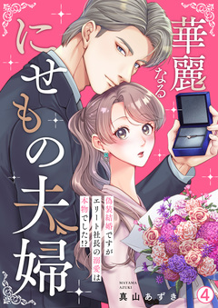 華麗なるにせもの夫婦～偽装結婚ですがエリート社長の溺愛は本物でした!?～ 4巻