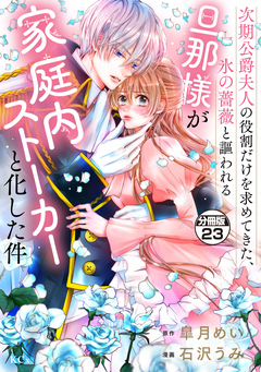 次期公爵夫人の役割だけを求めてきた、氷の薔薇と謳われる旦那様が家庭内ストーカーと化した件 分冊版 23巻