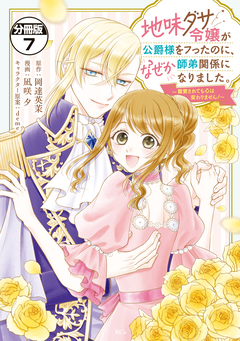 地味ダサ令嬢が公爵様をフったのに、なぜか師弟関係になりました。～寵愛されても心は変わりません!～ 分冊版 7巻