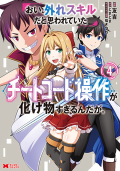 おい、外れスキルだと思われていた《チートコード操作》が化け物すぎるんだが。(コミック) 4巻