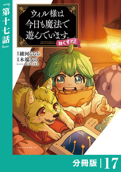 ウィル様は今日も魔法で遊んでいます。ねくすと!【分冊版】 17巻