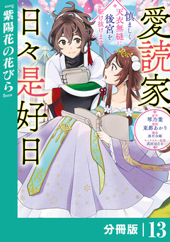 愛読家、日々是好日~慎ましく、天衣無縫に後宮を駆け抜けます~【分冊版】 (ラワーレコミックス) 13巻