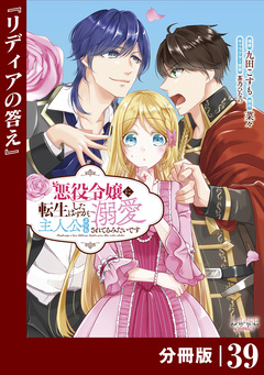 悪役令嬢に転生したはずが、主人公よりも溺愛されてるみたいです【分冊版】 (ラワーレコミックス) 39巻