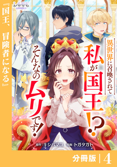 異世界に召喚されて私が国王!? そんなのムリです!【分冊版】 4巻