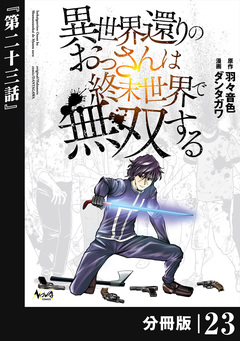 異世界還りのおっさんは終末世界で無双する【分冊版】 23巻