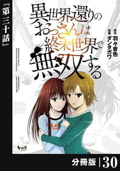 異世界還りのおっさんは終末世界で無双する【分冊版】 30巻