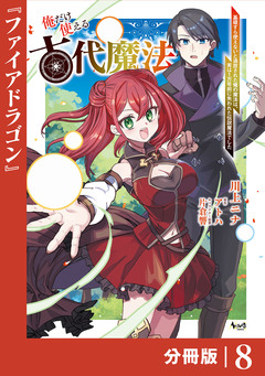 俺だけ使える古代魔法~基礎すら使えないと追放された俺の魔法は、実は1万年前に失われた伝説魔法でした~【分冊版】 8巻