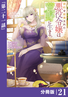 婚約を破棄された悪役令嬢は荒野に生きる。【分冊版】 (ラワーレコミックス) 21巻
