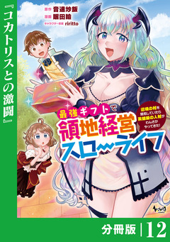 最強ギフトで領地経営スローライフ～辺境の村を開拓していたら英雄級の人材がわんさかやってきた!～【分冊版】 12巻