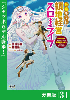 最強ギフトで領地経営スローライフ～辺境の村を開拓していたら英雄級の人材がわんさかやってきた!～【分冊版】 31巻