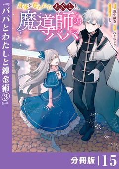 身体を奪われたわたしと、魔導師のパパ【分冊版】 15巻